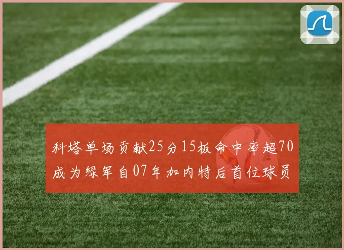 科塔单场贡献25分15板命中率超70成为绿军自07年加内特后首位球员